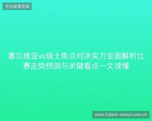 塞尔维亚vs瑞士焦点对决实力全面解析比赛走势预测与关键看点一文读懂