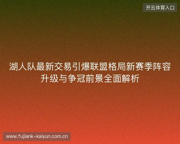 湖人队最新交易引爆联盟格局新赛季阵容升级与争冠前景全面解析 湖人队最新交易引爆联盟格局新赛季阵容升级与争冠前景全面解析