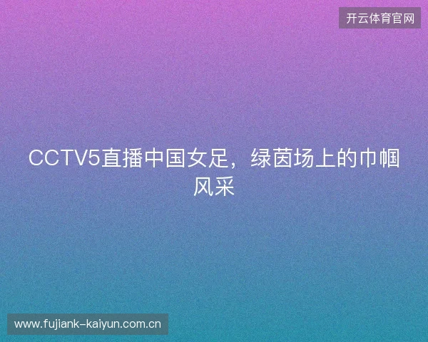CCTV5直播中国女足，绿茵场上的巾帼风采