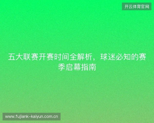 五大联赛开赛时间全解析,球迷必知的赛季启幕指南 五大联赛开赛时间全解析,球迷必知的赛季启幕指南